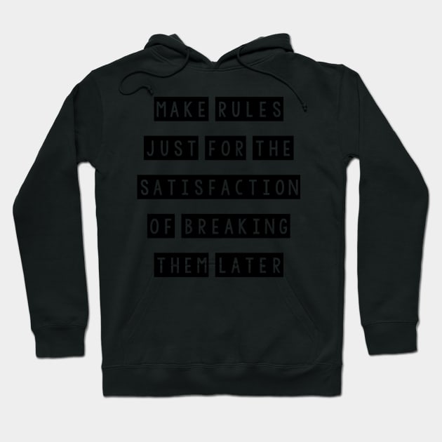 Make rules just for the satisfaction of breaking them later Hoodie by SamridhiVerma18